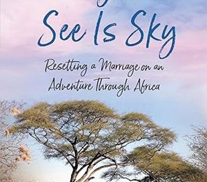 Author Interview: Janet A. Wilson, author of All You’ll See is Sky, Resetting a Marriage on an Adventure Through Africa